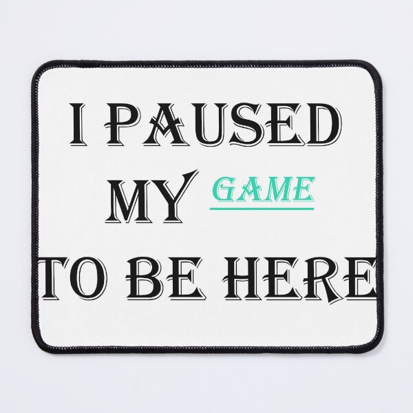 Item preview, Funny Video Gamer Humor Joke I Paused My Game to Be Here designed and sold by Anoirshop ⭐⭐⭐⭐⭐.