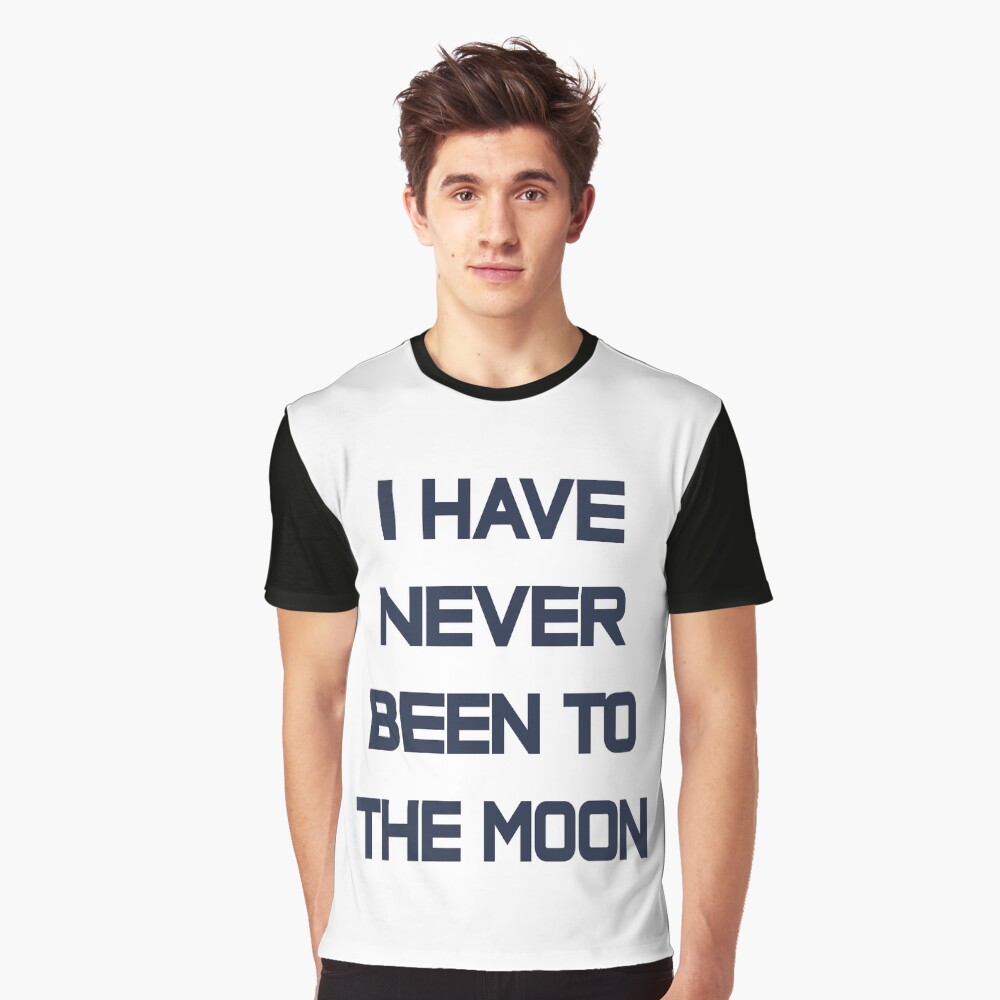 i have never been to the moon t shirt