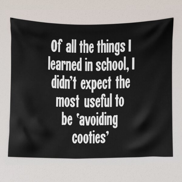 Item preview, Of All the Things I Learned In School, I Didn't Expect the Most Useful To Be 'Avoiding Cooties' designed and sold by Good-Looking Corpse.