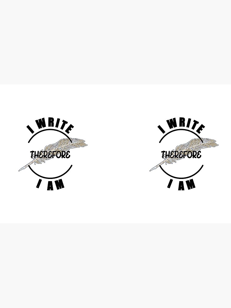 I Write Therefore I Am - for Writers by Mindful-Designs