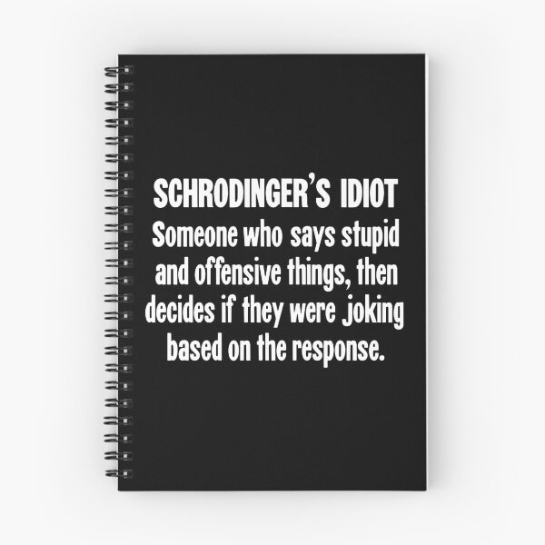 Item preview, Schrodinger's Idiot: Someone Who Says Stupid And Offensive Things, Then Decides If They Were Joking Based On the Response designed and sold by Good-Looking Corpse.