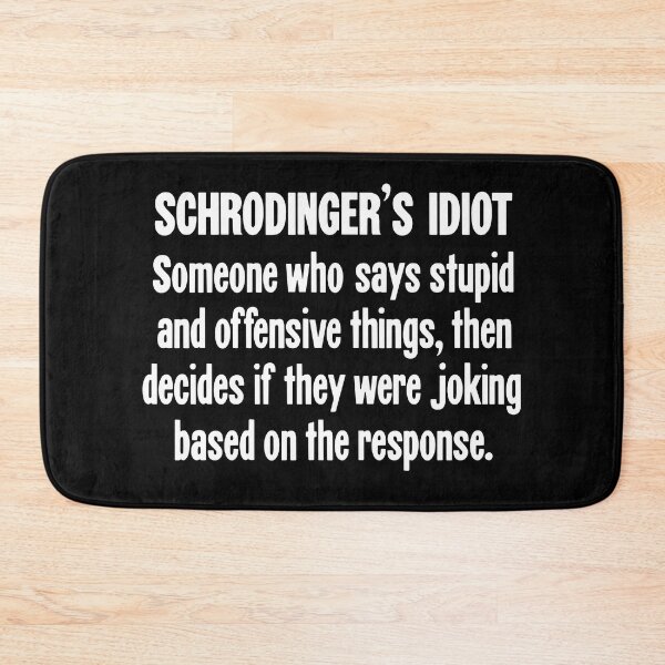 Item preview, Schrodinger's Idiot: Someone Who Says Stupid And Offensive Things, Then Decides If They Were Joking Based On the Response designed and sold by Good-Looking Corpse.