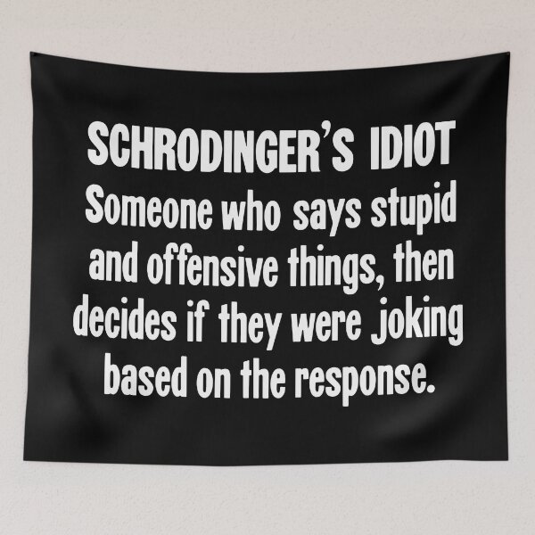 Item preview, Schrodinger's Idiot: Someone Who Says Stupid And Offensive Things, Then Decides If They Were Joking Based On the Response designed and sold by Good-Looking Corpse.