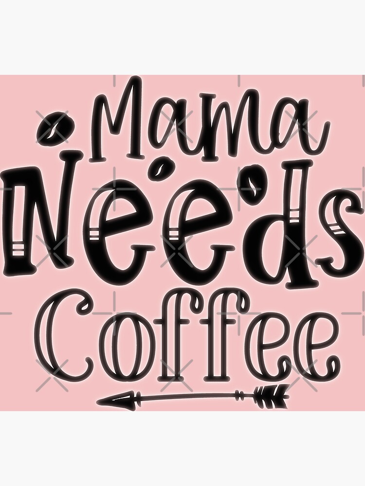 Mama Needs Coffee Poster For Sale By Masterconqueror Redbubble