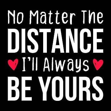 Artwork thumbnail, No Matter The Distance I'll Always Be Yours - Long Distance Relationship Quotes by T-shirt For You