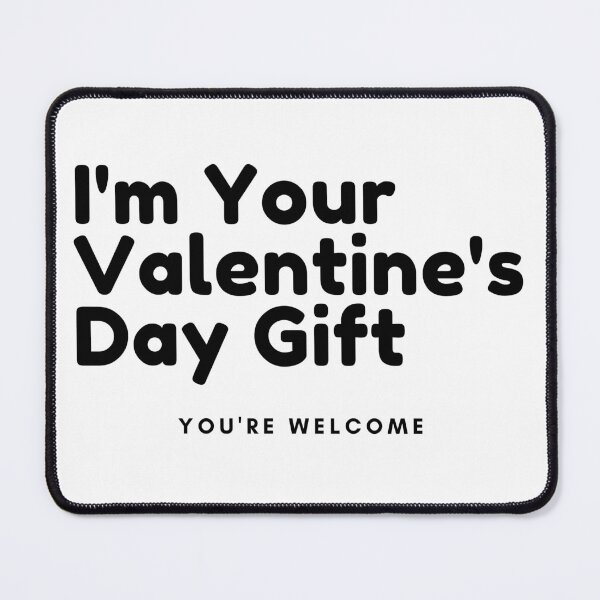 Item preview, I'm Your Valentine's Gift. You're Welcome. Funny Inappropriate, Rude, Valentines Day Quote. designed and sold by That Cheeky Tee.