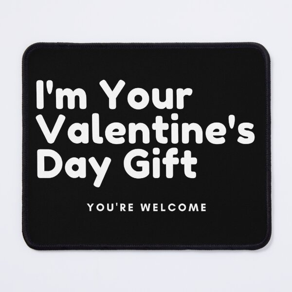 Item preview, I'm Your Valentine's Gift. You're Welcome. Funny Inappropriate, Rude, Valentines Day Saying. designed and sold by That Cheeky Tee.