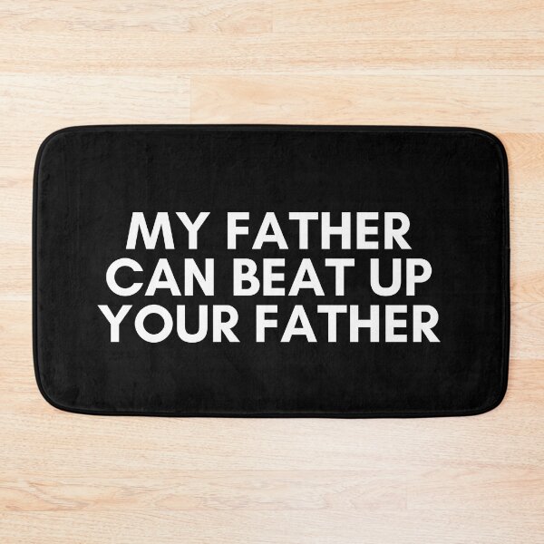 Item preview, My Father can beat up your father designed and sold by KyleNesas.