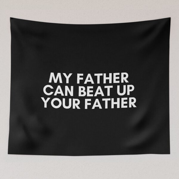 Item preview, My Father can beat up your father designed and sold by KyleNesas.