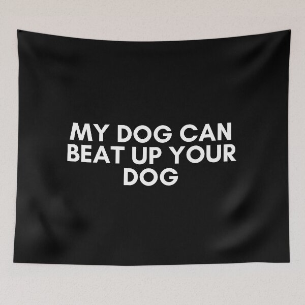 Item preview, my dog can beat up your dog designed and sold by KyleNesas.