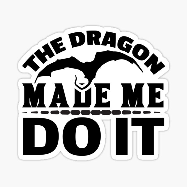 The Dragon Made Me Do It Sticker