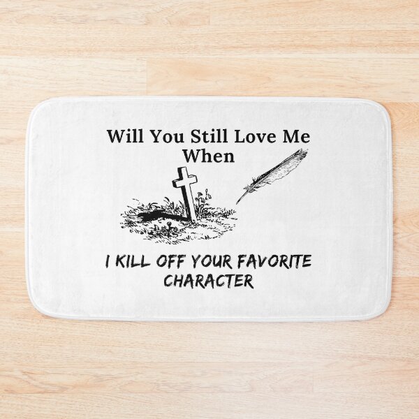 Item preview, Will You Still Love Me When I Kill Your Favorite Character - Black Text designed and sold by TheKnightWriter.