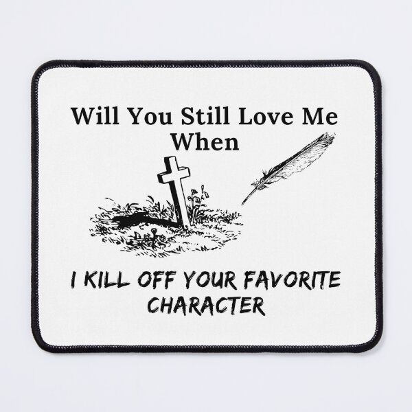 Item preview, Will You Still Love Me When I Kill Your Favorite Character - Black Text designed and sold by TheKnightWriter.