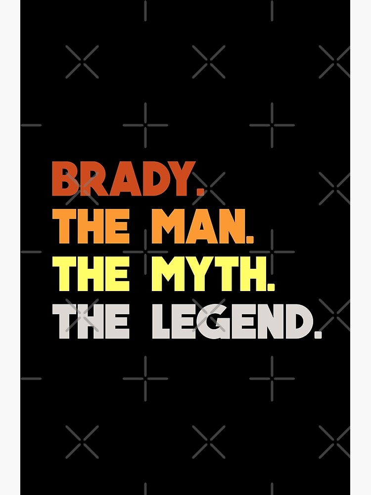 Tom Brady, The Man, The Myth, The Legend