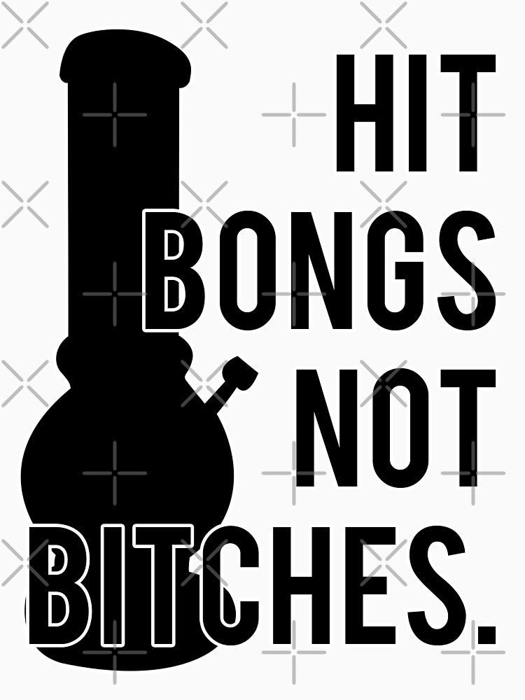 "Hit Bongs Not Bitches" Essential TShirt for Sale by ajmatos Redbubble