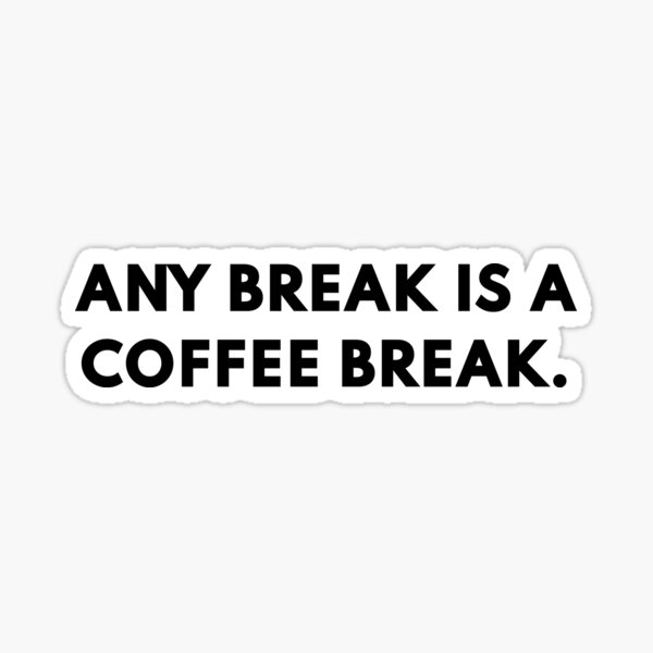 any-break-is-a-coffee-break-sticker-by-thefinequotes-redbubble