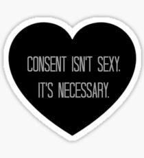 Consent Isn't Sexy, It's Necessary. Sticker