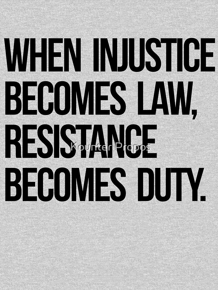 When Injustice Become Law Resistance Becomes Duty by kounterpropos