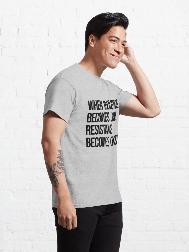 Alternate view of When Injustice Become Law Resistance Becomes Duty Classic T-Shirt