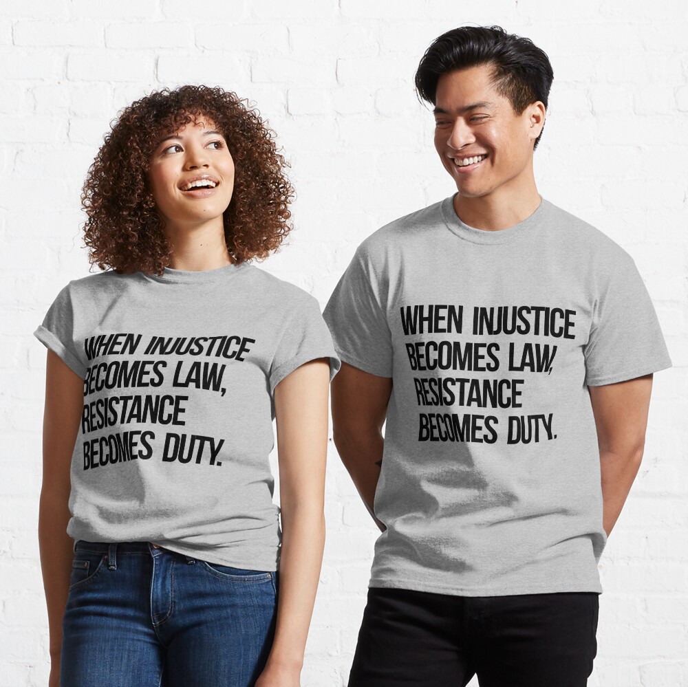 When Injustice Become Law Resistance Becomes Duty Classic T-Shirt