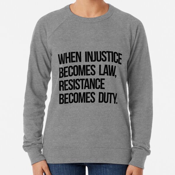 When Injustice Become Law Resistance Becomes Duty Lightweight Sweatshirt