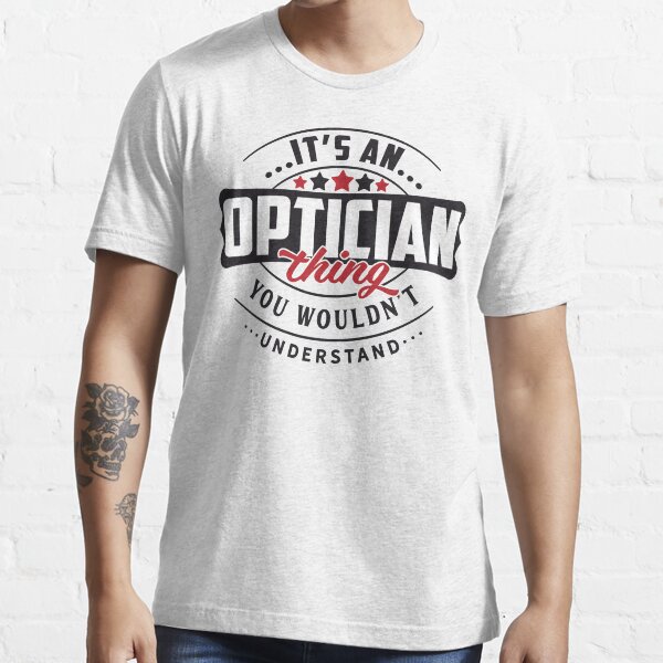 Optician Occupations. Optician Thing You Wouldn't Understand Essential T-Shirt