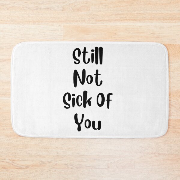 Item preview, Still Not Sick Of You designed and sold by springybelly.