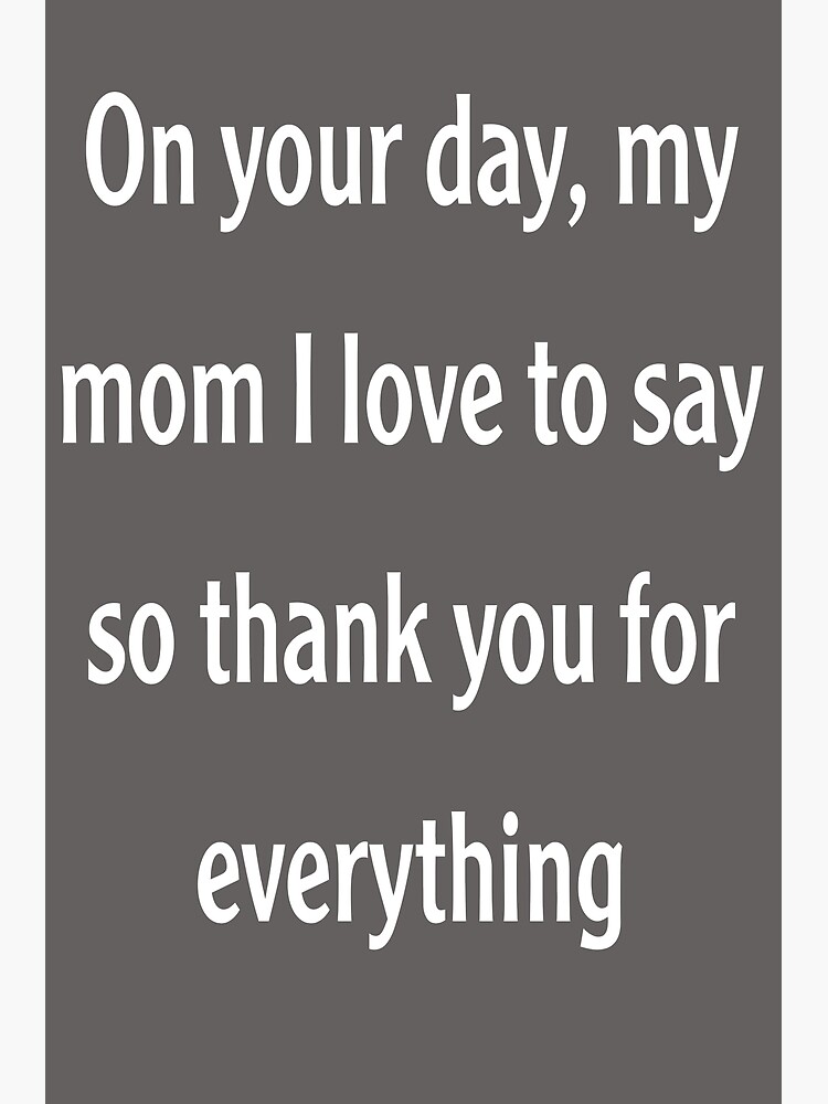 on-your-day-my-mom-i-love-to-say-so-thank-you-for-everything-poster