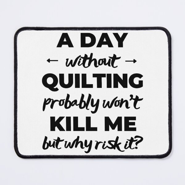 Item preview, A day without quilting probably won't kill me but why risk it? designed and sold by TheGreenGoat.