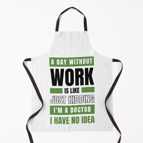 Item preview, A Day Without Work is Like. Just Kidding, I'm a Doctor, I have No Idea.  designed and sold by trendingatees.