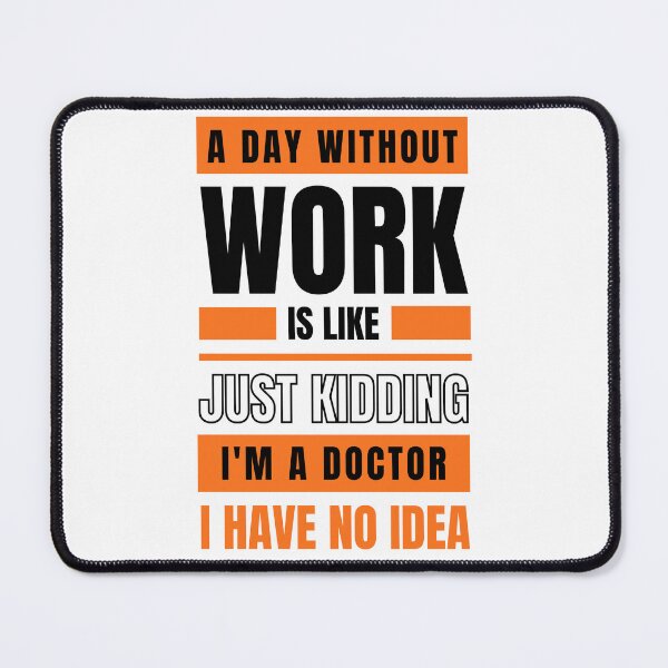 Item preview, A Day Without Work is Like. Just Kidding, I'm a Doctor, I have No Idea.  designed and sold by trendingatees.