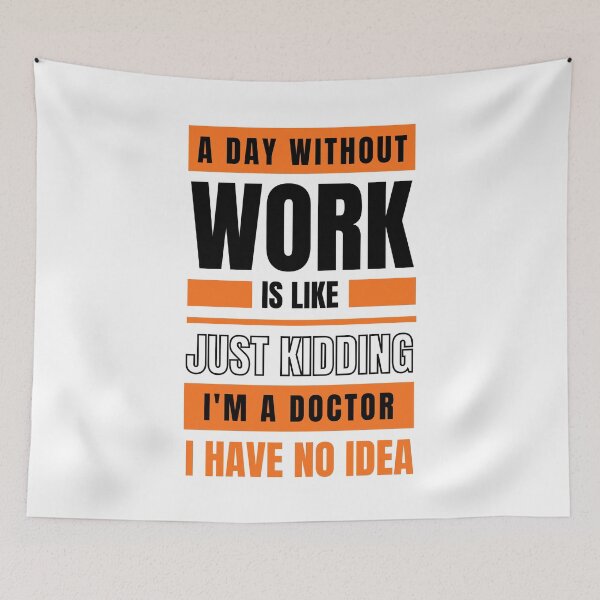 Item preview, A Day Without Work is Like. Just Kidding, I'm a Doctor, I have No Idea.  designed and sold by trendingatees.