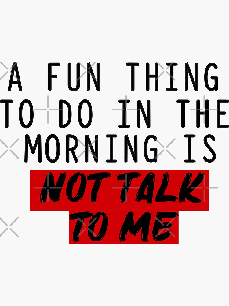 A fun Thing To Do In Thi Morning Is Not Talk To Me CLASSIC T-shirt by Hichamzahraoui