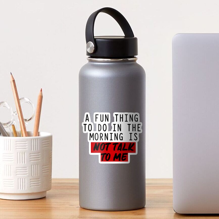 A fun Thing To Do In Thi Morning Is Not Talk To Me CLASSIC T-shirt Sticker