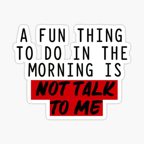 A fun Thing To Do In Thi Morning Is Not Talk To Me CLASSIC T-shirt Sticker