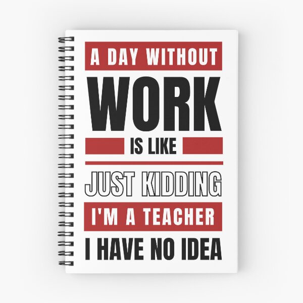 Item preview, A Day Without Work is Like. Just Kidding, I'm a Teacher, I have No Idea.  designed and sold by trendingatees.