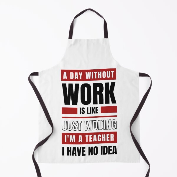 Item preview, A Day Without Work is Like. Just Kidding, I'm a Teacher, I have No Idea.  designed and sold by trendingatees.