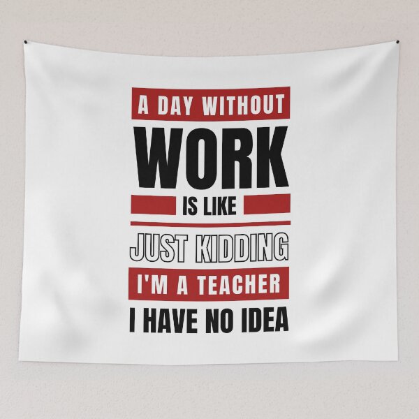Item preview, A Day Without Work is Like. Just Kidding, I'm a Teacher, I have No Idea.  designed and sold by trendingatees.