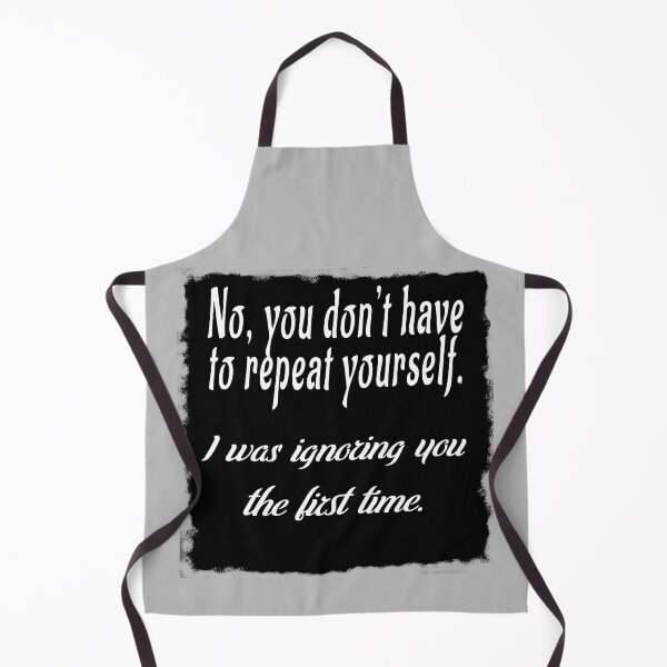 Item preview, No, you don’t have to repeat yourself. I was ignoring you the first time. designed and sold by Edpod.