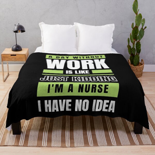 Item preview, A Day Without Work is Like. Just Kidding, I'm a Nurse, I have No Idea. designed and sold by trendingatees.