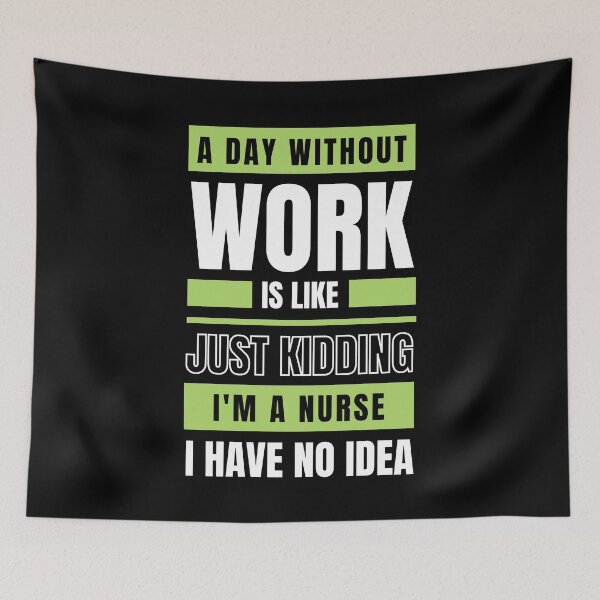 Item preview, A Day Without Work is Like. Just Kidding, I'm a Nurse, I have No Idea.  designed and sold by trendingatees.