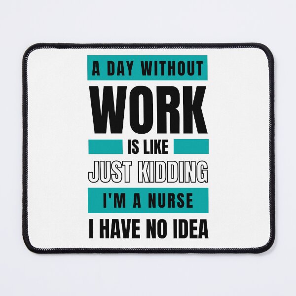 Item preview, Day Without Work is Like. Just Kidding, I'm a Nurse, I have No Idea. designed and sold by trendingatees.