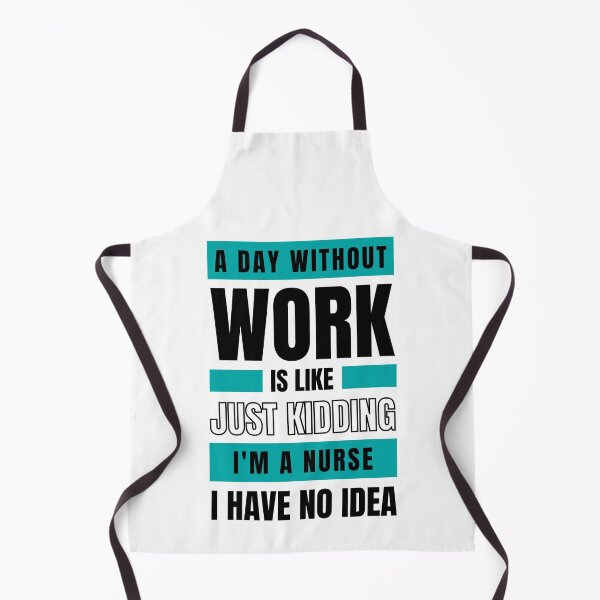 Item preview, Day Without Work is Like. Just Kidding, I'm a Nurse, I have No Idea.  designed and sold by trendingatees.