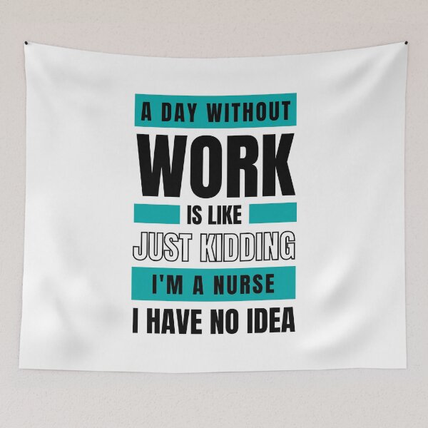 Item preview, Day Without Work is Like. Just Kidding, I'm a Nurse, I have No Idea.  designed and sold by trendingatees.