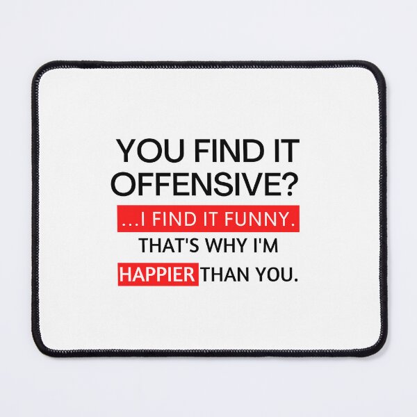 Item preview, you find it offensive? i find it funny that's why i'm happier than you designed and sold by TThousand.