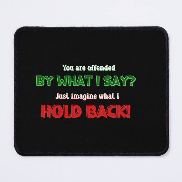 Item preview, You are offended by what I say? Just imagine what I hold back!  designed and sold by Mumzy2many.