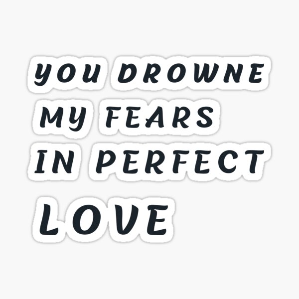 You Drowned My Fears In Perfect Love Funny Quote Life Love Saying Sticker By Houssameshop