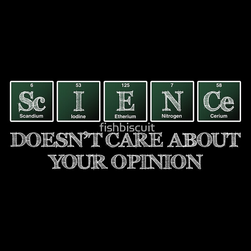 "Science Doesn't Care About Your Opinions" by fishbiscuit Redbubble
