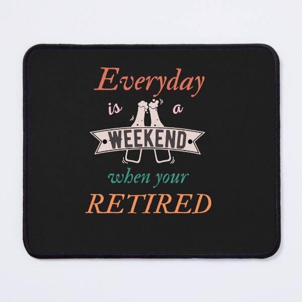 Item preview, Everyday Is A Weekend When You Are Retired - Retirement | Weekend designed and sold by Rainbow Designs.