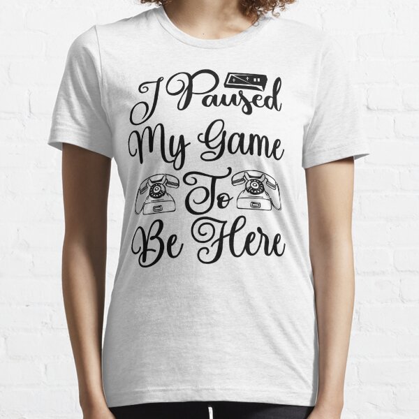FUNNY I PAUSED MY GAME TO BE HERE  T-shirt essentiel